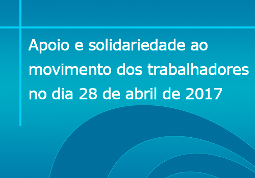 Apoio e solidariedade ao movimento dos trabalhadores no dia 28 de abril de 2017