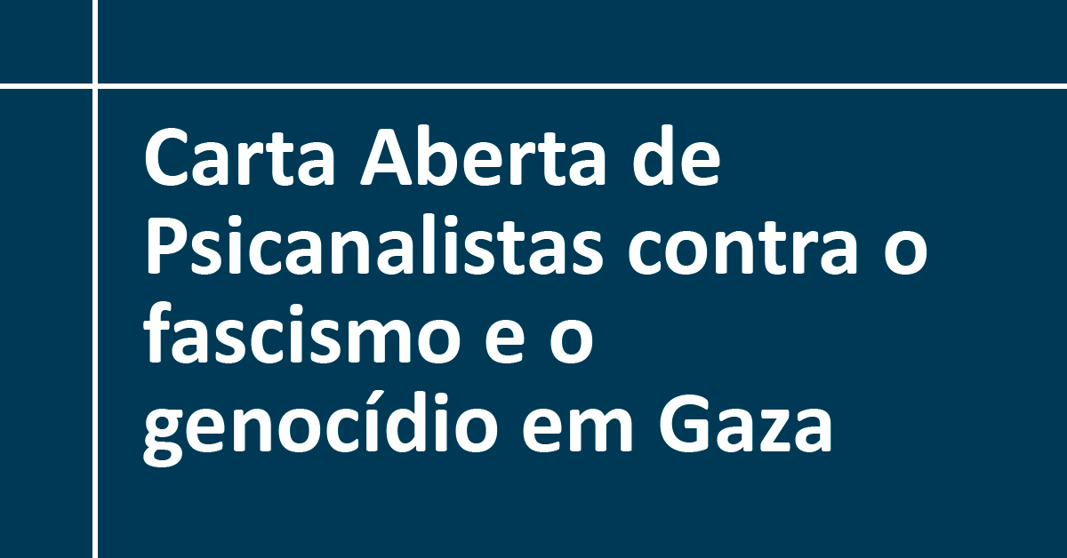 Carta Aberta de Psicanalistas contra o fascismo e o genocídio em Gaza